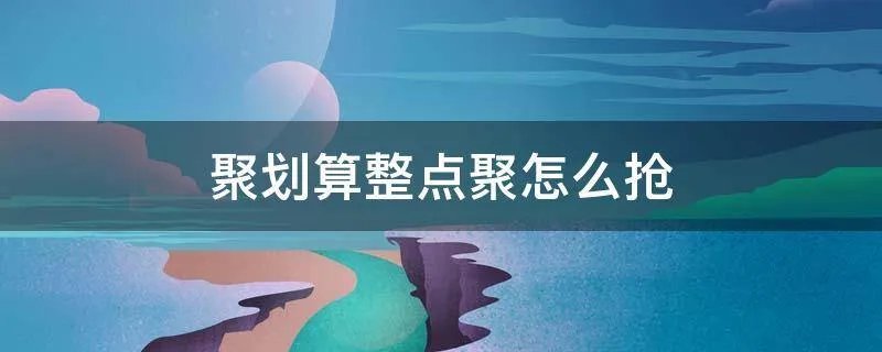 聚划算整点聚怎么抢