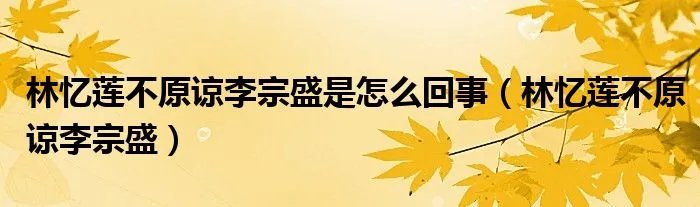 林忆莲不原谅李宗盛是怎么回事（林忆莲不原谅李宗盛）
