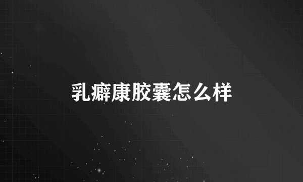 乳癖康胶囊怎么样