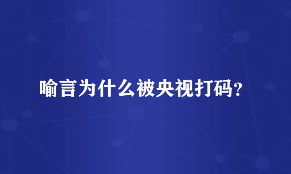 喻言为什么被央视打码？