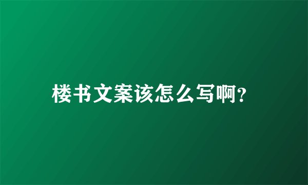 楼书文案该怎么写啊？