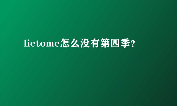 lietome怎么没有第四季？