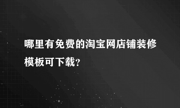 哪里有免费的淘宝网店铺装修模板可下载？