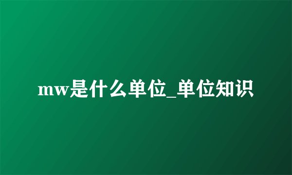 mw是什么单位_单位知识