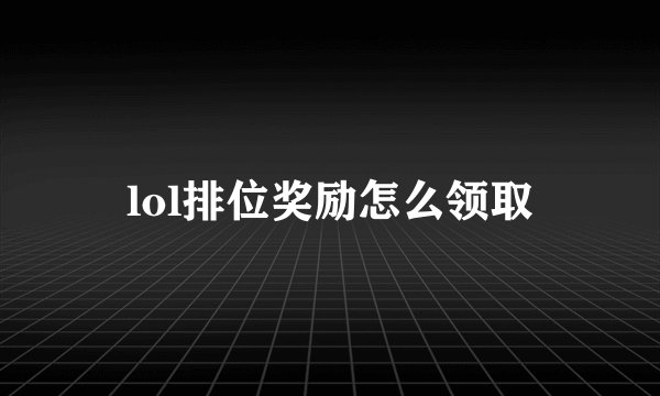lol排位奖励怎么领取
