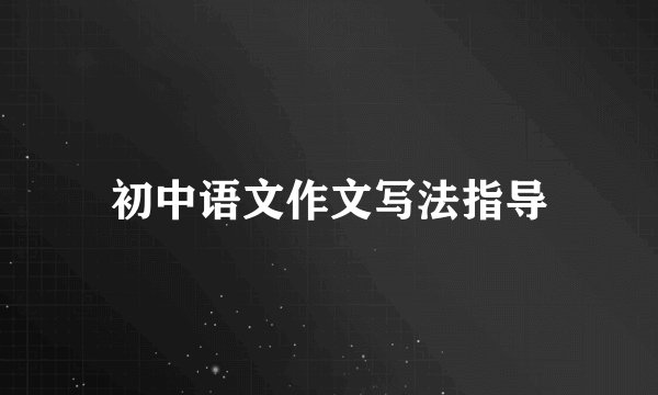 初中语文作文写法指导