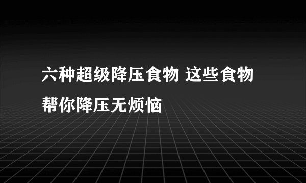 六种超级降压食物 这些食物帮你降压无烦恼