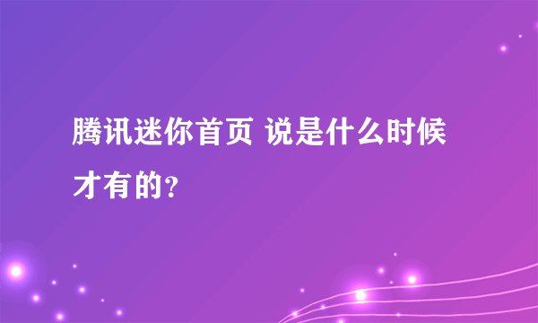 腾讯迷你首页 说是什么时候才有的?