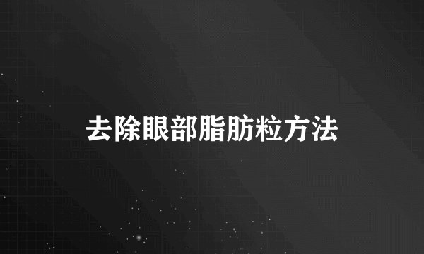 去除眼部脂肪粒方法