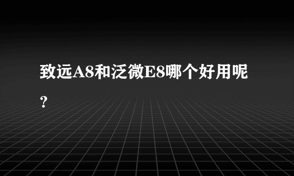 致远A8和泛微E8哪个好用呢？