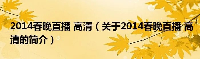 2014春晚直播 高清（关于2014春晚直播 高清的简介）
