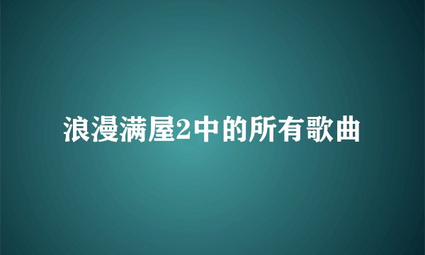 浪漫满屋2中的所有歌曲