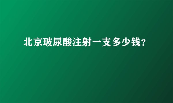 北京玻尿酸注射一支多少钱？