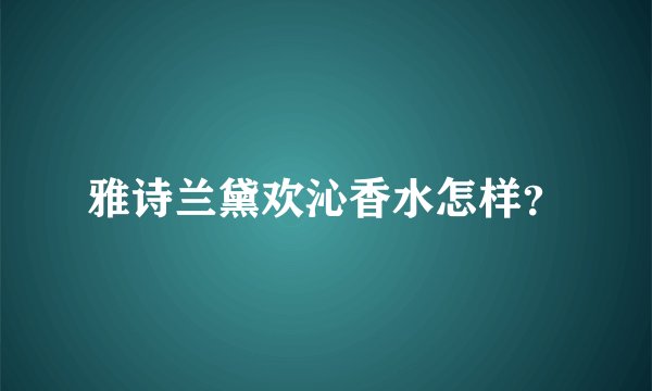 雅诗兰黛欢沁香水怎样？