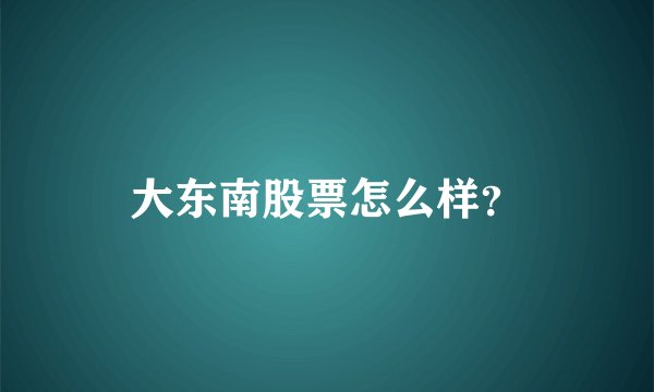 大东南股票怎么样？