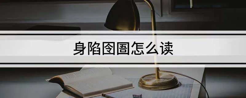 身陷囹圄怎么读