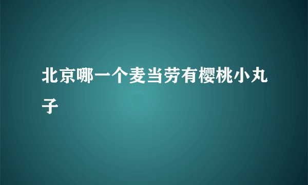 北京哪一个麦当劳有樱桃小丸子