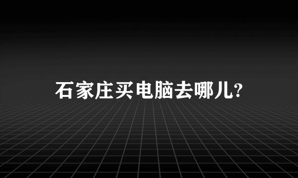 石家庄买电脑去哪儿?