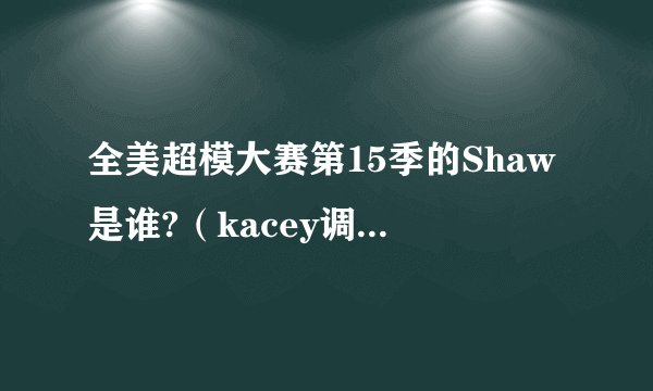 全美超模大赛第15季的Shaw是谁?(kacey调情的那个男模)