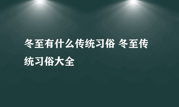冬至有什么传统习俗 冬至传统习俗大全