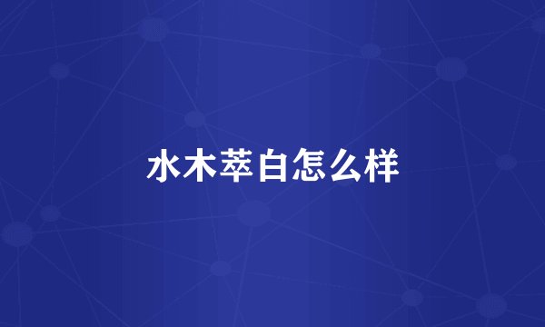 水木萃白怎么样
