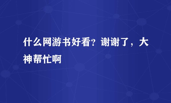 什么网游书好看？谢谢了，大神帮忙啊
