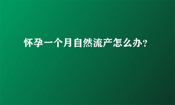 怀孕一个月自然流产怎么办？