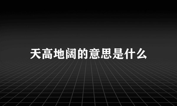 天高地阔的意思是什么