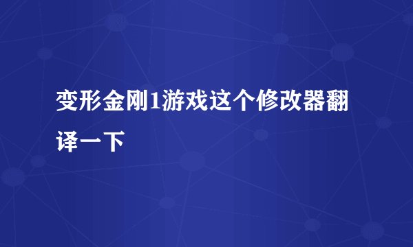 变形金刚1游戏这个修改器翻译一下