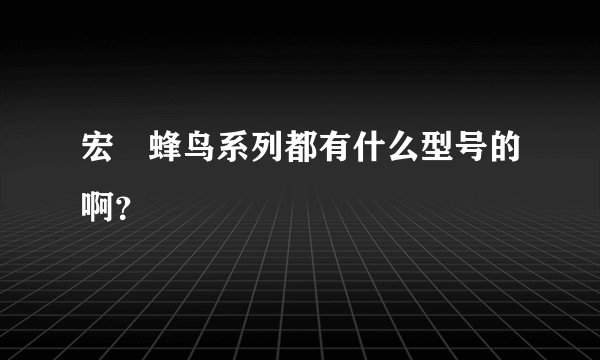 宏碁蜂鸟系列都有什么型号的啊？