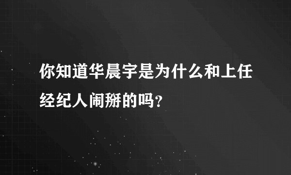 你知道华晨宇是为什么和上任经纪人闹掰的吗？