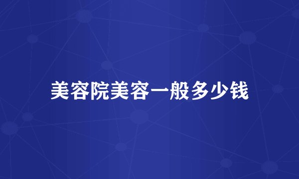 美容院美容一般多少钱