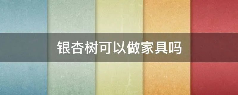 银杏树可以做家具吗