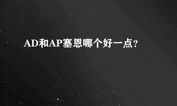 AD和AP塞恩哪个好一点？