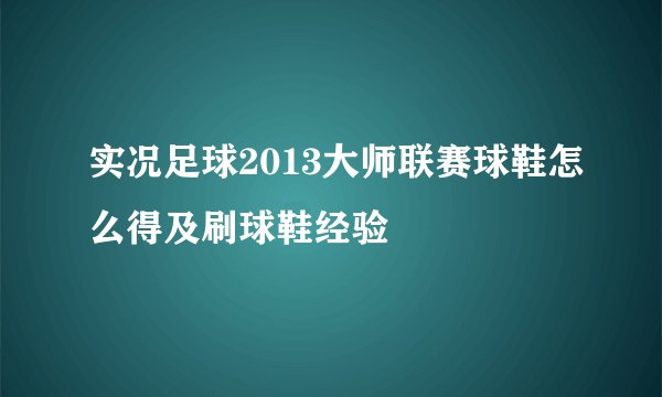 实况足球2013大师联赛球鞋怎么得及刷球鞋经验
