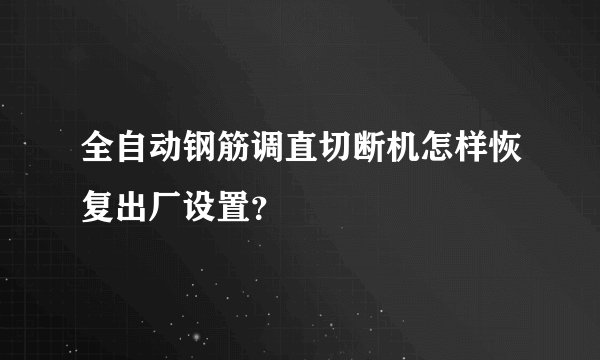 全自动钢筋调直切断机怎样恢复出厂设置？