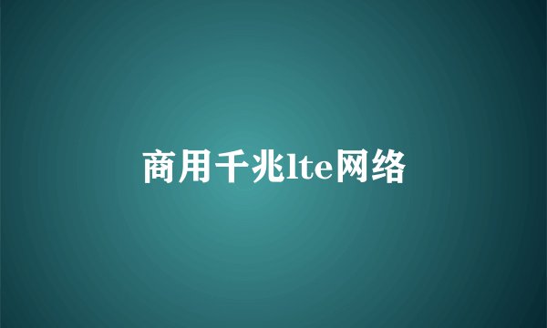 商用千兆lte网络