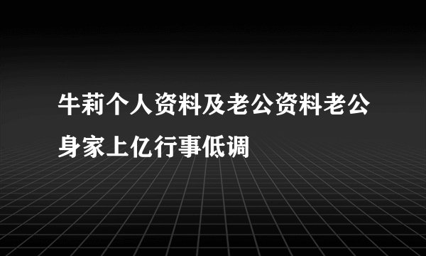 牛莉个人资料及老公资料老公身家上亿行事低调