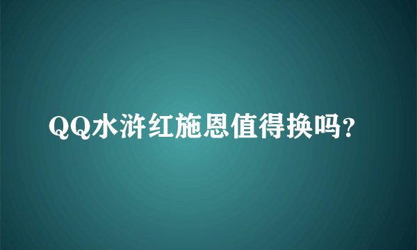 QQ水浒红施恩值得换吗？