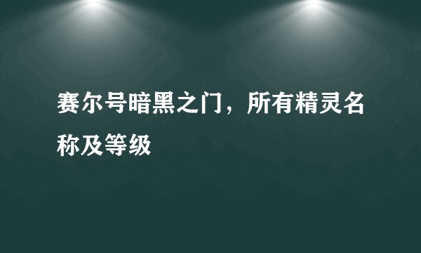 赛尔号暗黑之门，所有精灵名称及等级