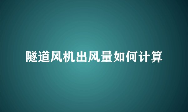 隧道风机出风量如何计算