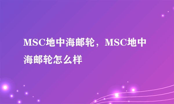 MSC地中海邮轮,MSC地中海邮轮怎么样