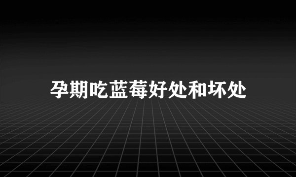孕期吃蓝莓好处和坏处