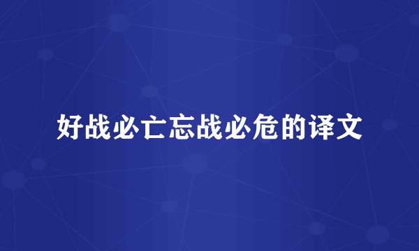 好战必亡忘战必危的译文