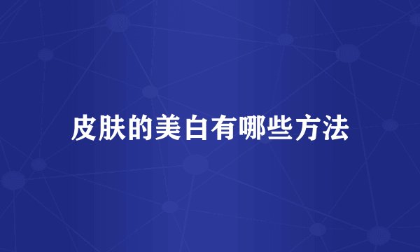 皮肤的美白有哪些方法