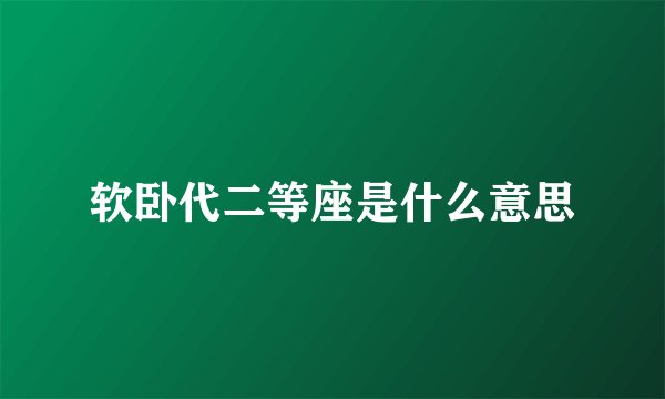软卧代二等座是什么意思