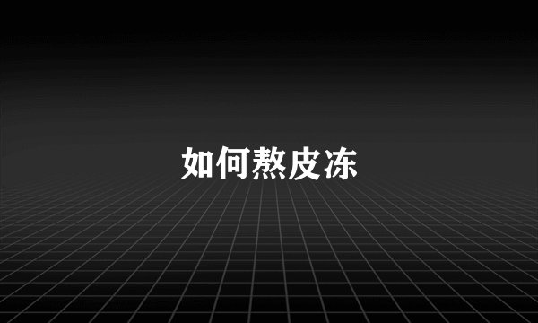 如何熬皮冻