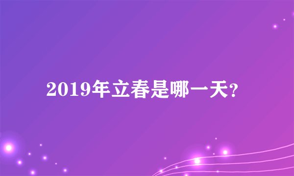 2019年立春是哪一天？