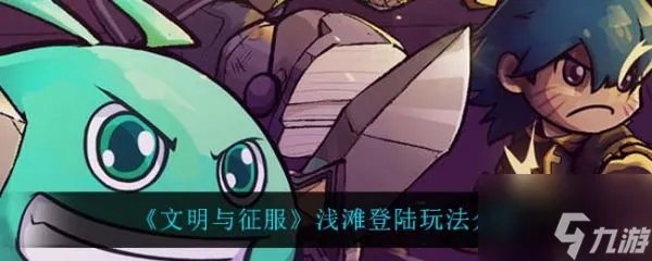 文明与征服浅滩登陆怎么玩 浅滩登陆玩法介绍