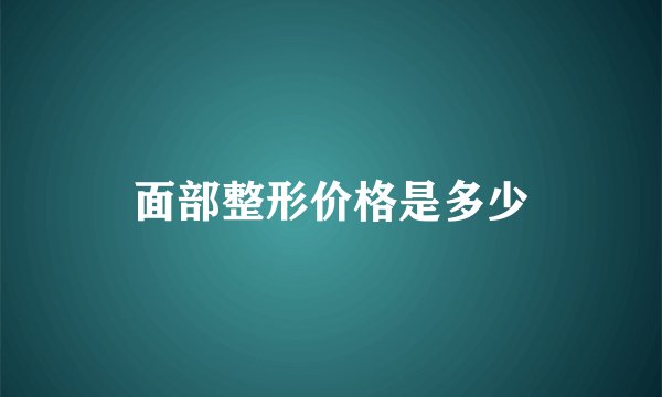 面部整形价格是多少
